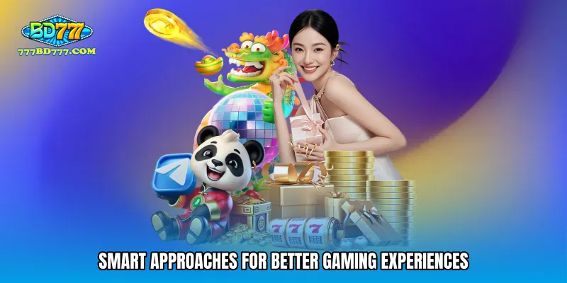 Smart approaches for better gaming experiences