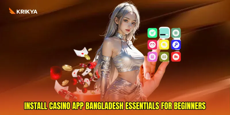 Install casino app Bangladesh essentials for beginners